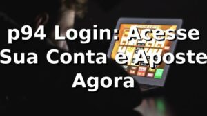p94 Login: Acesse Sua Conta e Aposte Agora