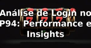 Análise de Login no P94: Performance e Insights 📊