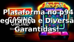 ⭐ Plataforma no p94 | Segurança e Diversão Garantidas!